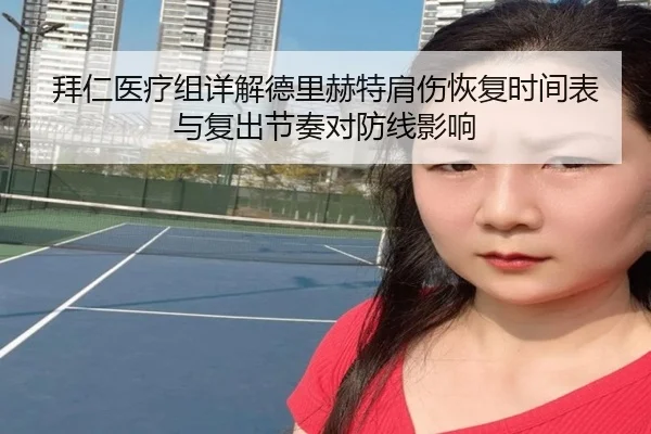 拜仁医疗组详解德里赫特肩伤恢复时间表与复出节奏对防线影响